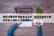 微信小程序开发技术与工具（请写出微信小程序开发工具的三个组成部分）