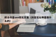 综合抖音seo优化方案（抖音优化师是做什么的）