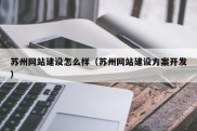 苏州网站建设怎么样（苏州网站建设方案开发）