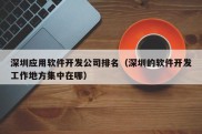 深圳应用软件开发公司排名（深圳的软件开发工作地方集中在哪）