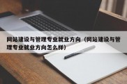 网站建设与管理专业就业方向（网站建设与管理专业就业方向怎么样）