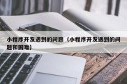 小程序开发遇到的问题（小程序开发遇到的问题和困难）