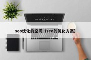 seo优化的空间（seo的优化方案）