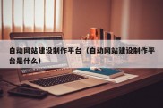 自动网站建设制作平台（自动网站建设制作平台是什么）