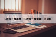 小程序开发要求（小程序开发需要什么资料）