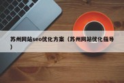 苏州网站seo优化方案（苏州网站优化指导）