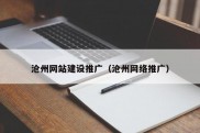 沧州网站建设推广（沧州网络推广）