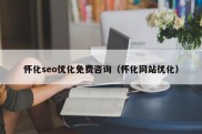 怀化seo优化免费咨询（怀化网站优化）