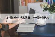 怎样做好seo优化设置（seo是如何优化）