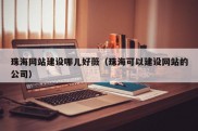 珠海网站建设哪儿好薇（珠海可以建设网站的公司）