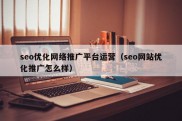 seo优化网络推广平台运营（seo网站优化推广怎么样）