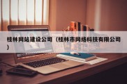 桂林网站建设公司（桂林市网络科技有限公司）