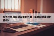 华为手机网站建设策划方案（华为网站建设的目标）