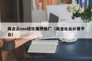 商企云seo优化案例推广（商业化云计算平台）