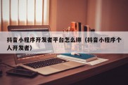 抖音小程序开发者平台怎么绑（抖音小程序个人开发者）