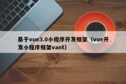 基于vue3.0小程序开发框架（vue开发小程序框架vant）