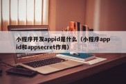 小程序开发appid是什么（小程序appid和appsecret作用）