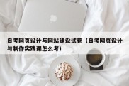 自考网页设计与网站建设试卷（自考网页设计与制作实践课怎么考）