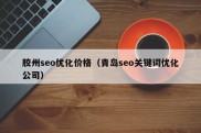 胶州seo优化价格（青岛seo关键词优化公司）