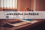 seo优化怎么学seo（seo专业怎么优化）