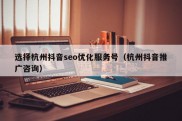 选择杭州抖音seo优化服务号（杭州抖音推广咨询）