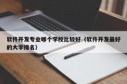 软件开发专业哪个学校比较好（软件开发最好的大学排名）