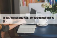 外贸公司网站建设方案（外贸企业网站设计方案）