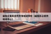 益阳计算机软件开发培训学校（益阳办公软件培训中心）