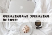 网站建设方案的服务内容（网站建设方案的服务内容有哪些）