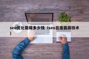 seo优化霸屏多少钱（seo百度霸屏技术）