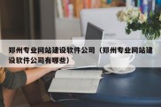 郑州专业网站建设软件公司（郑州专业网站建设软件公司有哪些）