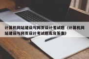 计算机网站建设与网页设计考试题（计算机网站建设与网页设计考试题库及答案）